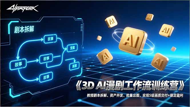 3D AI漫剧工作流训练营：教授剧本拆解、资产开发、批量出图，实现S级画质交付+稳定盈利-网创资源站