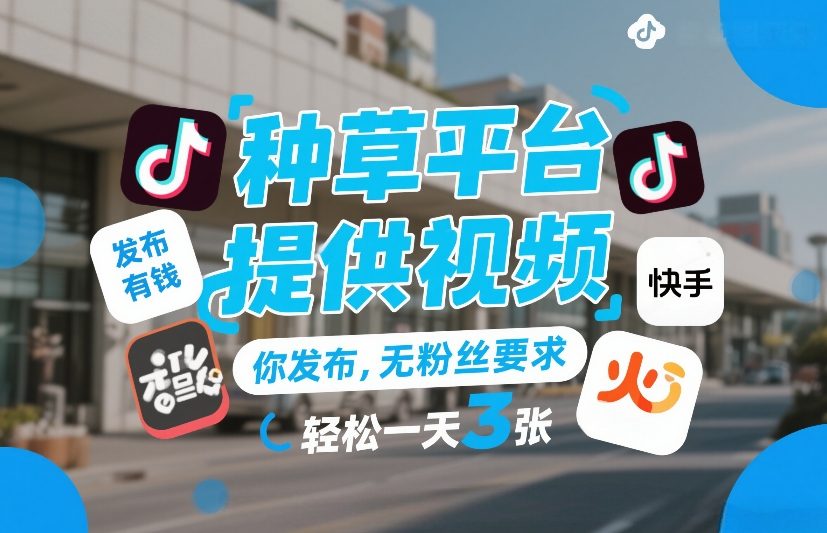 种草平台提供视频，你发布，无粉丝要求，发布就有钱，轻松一天3张+【揭秘】-网创资源站