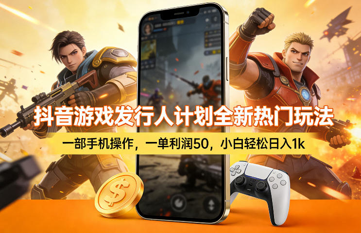 抖音游戏发行人计划全新热门玩法，一部手机操作，一单利润50，小白轻松日入1k【揭秘】-网创资源站