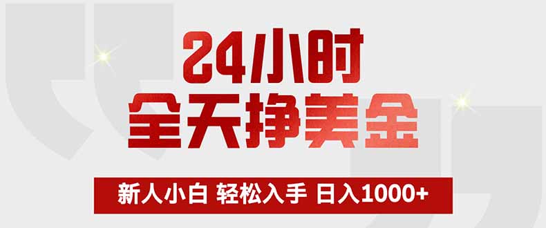 24小时全天挣美金，新人小白轻松入手，长期稳定，日入1000+-网创资源站