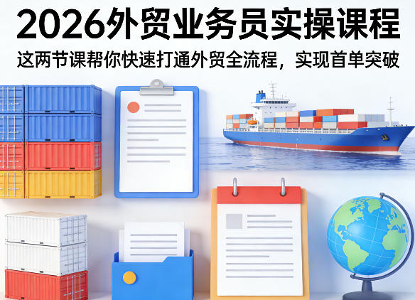 2026外贸业务员实操课程，这两节课帮你快速打通外贸全流程，实现首单突破-网创资源站