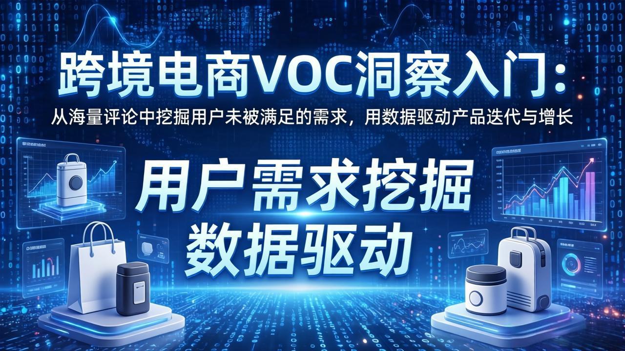跨境电商VOC洞察入门：从海量评论中挖掘用户未被满足的需求，用数据驱动产品迭代与增长-网创资源站