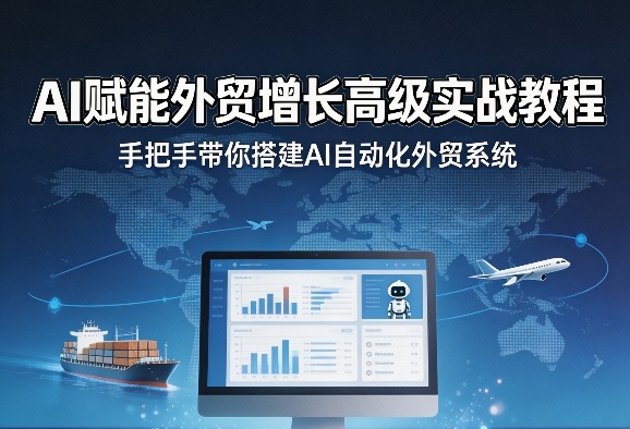 AI赋能外贸增长高级实战教程，手把手带你搭建AI自动化外贸系统-网创资源站