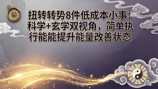某付费文章：扭转运势8件低成本小事：科学+玄学双视角，简单执行就能提升能量改善状态-网创资源站