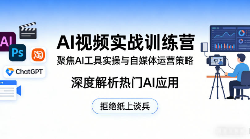 AI视频实战训练营，聚焦AI工具实操与自媒体运营策略，深度解析热门AI应用，拒绝纸上谈兵-网创资源站
