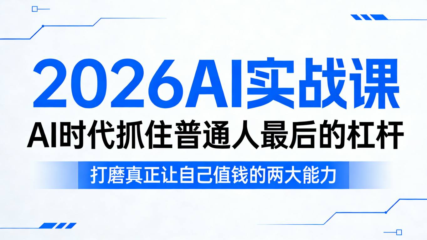 2026AI实战课，AI时代抓住普通人最后的杠杆，打磨真正让自己值钱的两大能力-网创资源站
