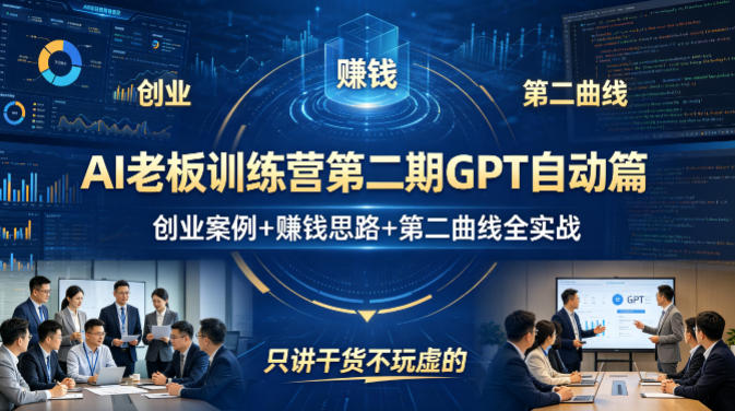 AI老板训练营第二期GPT自动篇，创业案例+賺钱思路+第二曲线全实战，只讲干货不玩虚的-网创资源站