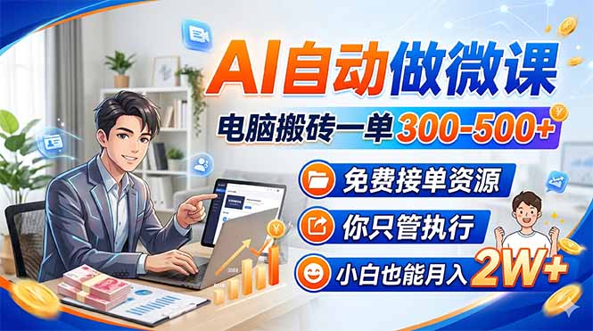 AI自动做微课，电脑搬砖一单300-500+，免费接单资源，你只管执行，小白也能月入2W+-网创资源站