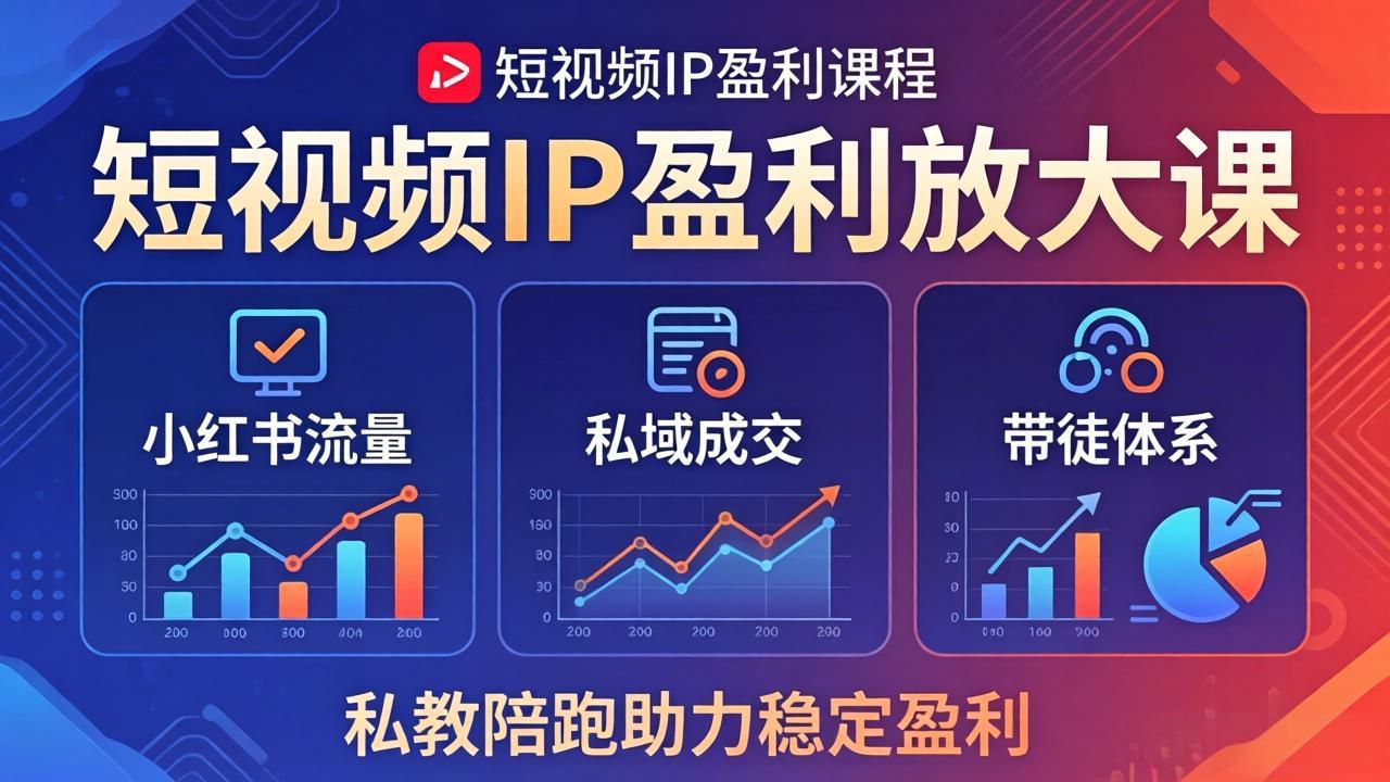 短视频IP盈利放大课：小红书流量+私域成交+带徒体系，私教陪跑助力稳定盈利-网创资源站