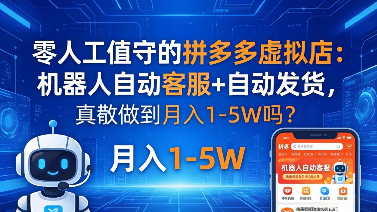 零人工值守的拼多多虚拟店：机器人自动客服+ 自动发货，真能做到月入 1-5W 吗？-网创资源站