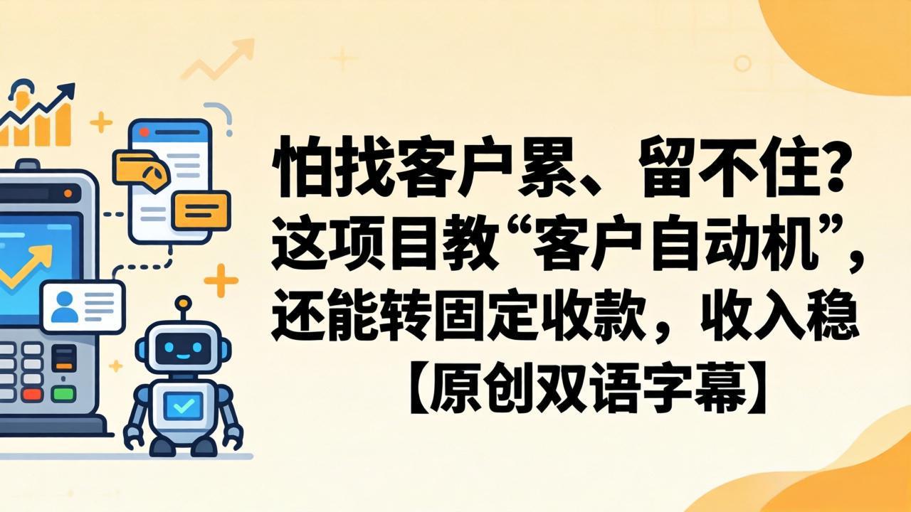 怕找客户累、留不住？这项目教 “客户自动机”，还能转固定收款，收入稳【原创双语字幕】-网创资源站