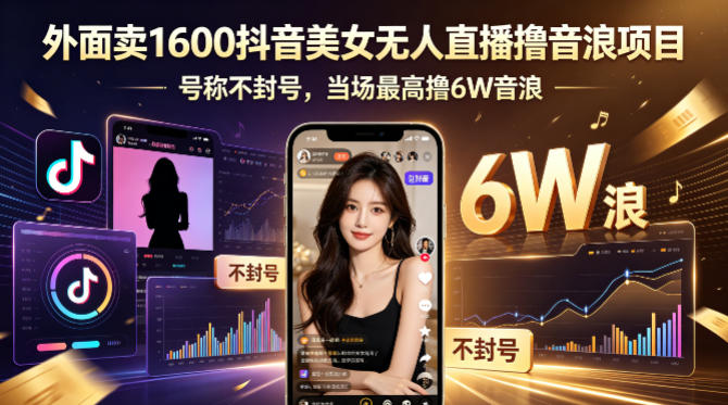 外面卖1600抖音美女无人直播撸音浪项目，号称不封号，当场最高撸6W音浪！【附详细教程】-网创资源站