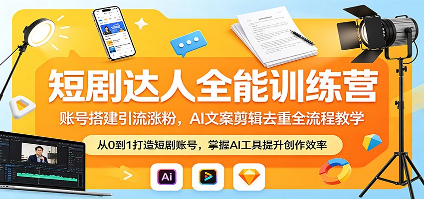 短剧达人全能训练营：账号搭建引流涨粉，AI 文案剪辑去重全流程教学-网创资源站