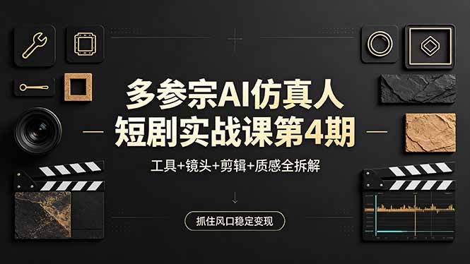 多参宗AI仿真人短剧实战课第4期，工具+镜头+剪辑+质感全拆解，抓住风口稳定变现-网创资源站