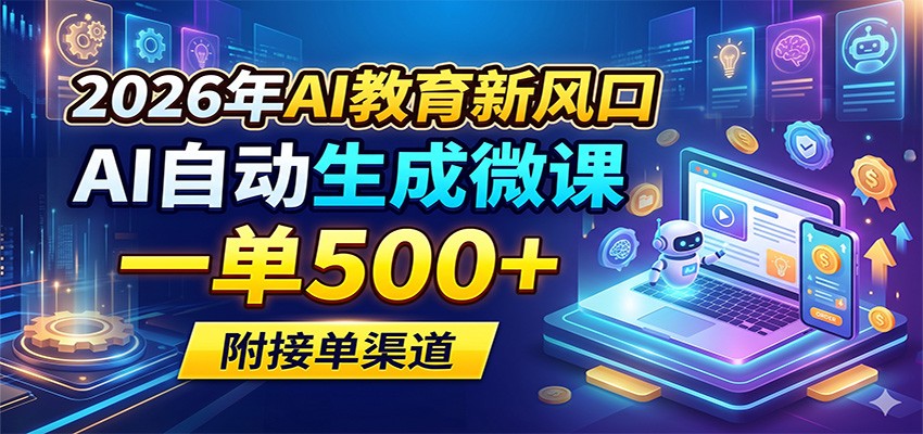 2026年AI教育新风口，AI自动生成微课，一单500+，附接单渠道-网创资源站