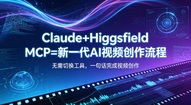 Claude+Higgsfield MCP=新一代AI视频创作流程，不需要切换工具，一句话就能完成视频创作-网创资源站