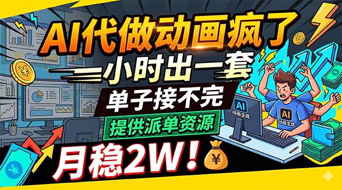 AI代做动画疯了，一小时出一套，单子接不完，提供派单资源，月稳2W！-网创资源站