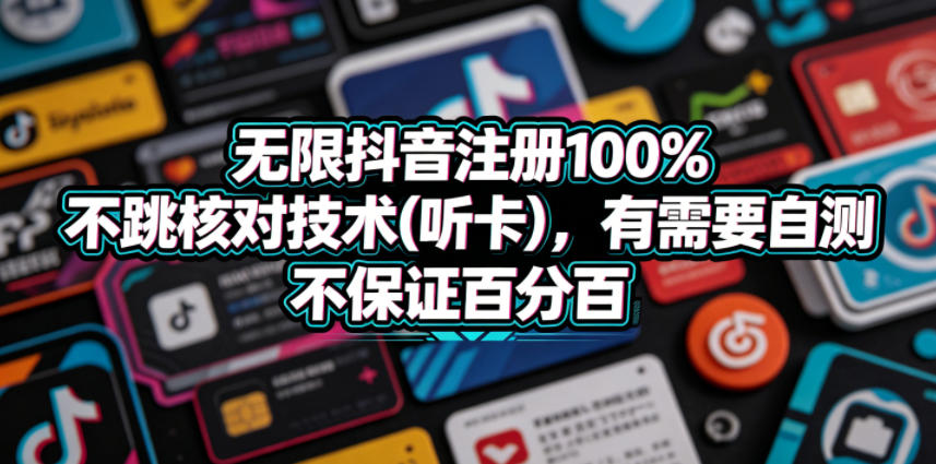 无限抖音注册100%不跳核对技术(听卡)，有需要自测，不保证百分百-网创资源站