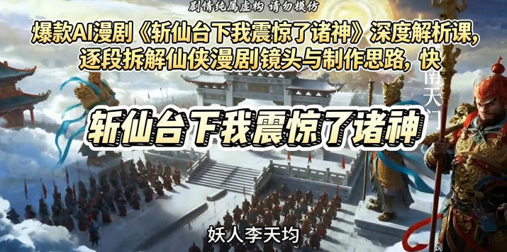 爆款AI漫剧《斩仙台下我震惊了诸神》深度解析课，逐段拆解仙侠漫剧镜头与制作思路，快速复刻爆款创作模式-网创资源站