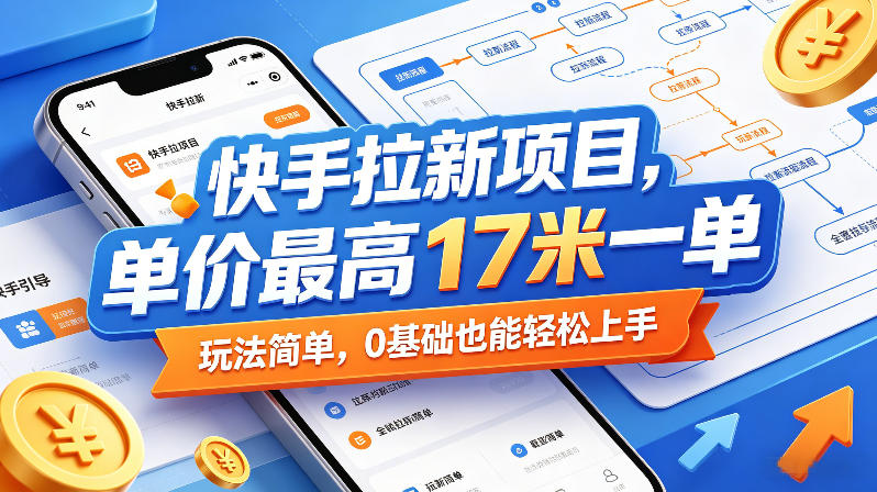 快手拉新项目，单价最高17米一单，玩法简单，0基础也能轻松上手(更新6月)-网创资源站