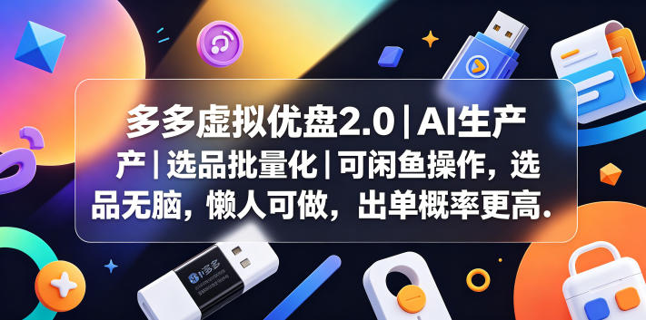 多多虚拟优盘2.0丨AI生产丨选品批量化丨可闲鱼操作，选品无脑，懒人可做，出单概率更高-网创资源站