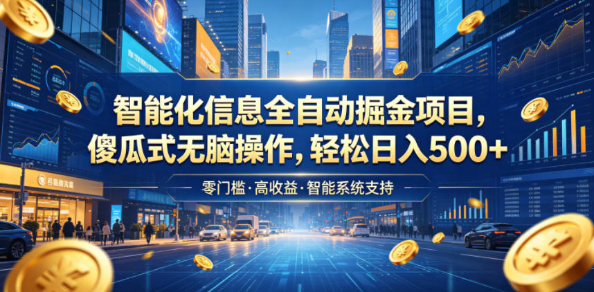 智能化信息全自动掘金项目，傻瓜式无脑操作，轻松日入500+【揭秘】-网创资源站