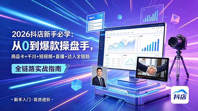 2026抖店新手必学：从0到爆款操盘手，商品卡+千川+短视频+直播+达人全链路-网创资源站