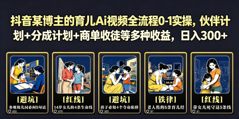 抖音某博主的育儿Ai视频全流程0-1实操，伙伴计划+分成计划+商单收徒等多种收益，日入300+-网创资源站
