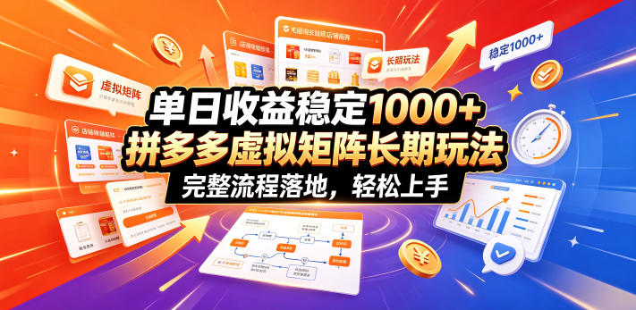 单日收益稳定1000+，拼多多虚拟矩阵长期玩法，完整流程落地，轻松上手【揭秘】-网创资源站