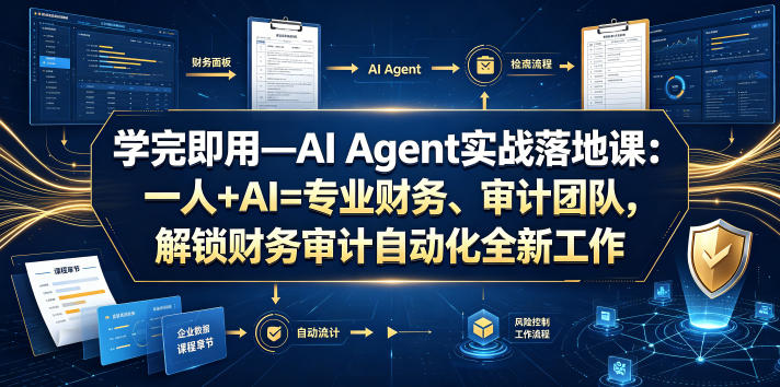 学完即用—AI Agent实战落地课：一人+AI=专业财务、审计团队，解锁财务审计自动化全新工作模式-网创资源站