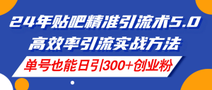 （11520期）24年贴吧精准引流术5.0，高效率引流实战方法，单号也能日引300+创业粉-网创资源站