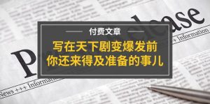 (11702期)某付费文章《写在天下剧变爆发前,你还来得及准备的事儿》-网创资源站