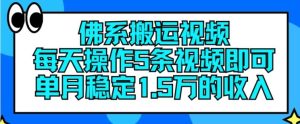 佛系搬运视频，每天操作5条视频，即可单月稳定15万的收人【揭秘】-网创资源站