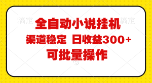 （11806期）全自动小说阅读，纯脚本运营，可批量操作，稳定有保障，时间自由，日均…-网创资源站