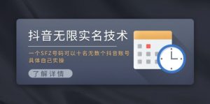 抖音无限实名技术：一个SFZ号码可以十名无数个抖音账号，具体自己实操-网创资源站