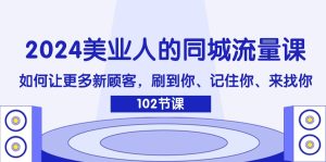 2024美业人的同城流量课：如何让更多新顾客，刷到你、记住你、来找你-网创资源站