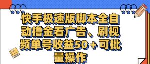 (11968期)快手极速版脚本全自动撸金看广告、刷视频单号收益50+可批量操作-网创资源站