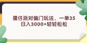 (11995期)蛋仔派对偏门玩法,一单35,日入3000+轻轻松松-网创资源站
