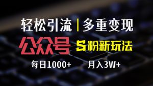 (12073期)公众号S粉新玩法,简单操作、多重变现,每日收益1000+-网创资源站