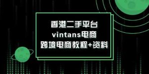 香港二手平台vintans电商,跨境电商教程+资料-网创资源站