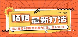 （12148期）日入3000+，陌陌最新无人直播＋网盘拉新打法，落地教程-网创资源站