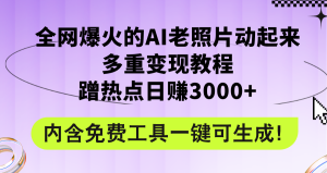 （12160期）全网爆火的AI老照片动起来多重变现教程，蹭热点日赚3000+，内含免费工具-网创资源站