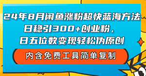 （12176期）24年8月闲鱼涨粉超快蓝海方法！日稳引300+创业粉，日五位数变现，轻松…-网创资源站