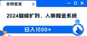 全网首发:2024超级扩列,人脉掘金系统,日入1.5k【揭秘】-网创资源站