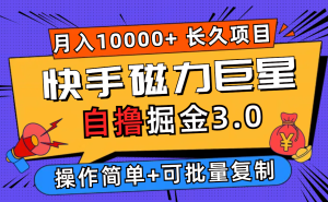 (12411期)快手磁力巨星自撸掘金3.0,长久项目,日入500+个人可批量操作轻松月入过万-网创资源站