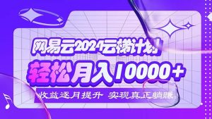（12439期）2024网易云云梯计划  每月躺赚5000+-网创资源站