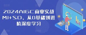 2024AIGC商业实战MJ+SD，从0基础到进阶深度学习-网创资源站