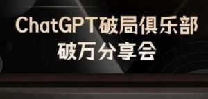 AI破局俱乐部-ChatGPT破局俱乐部破万分享会，AI时代来临，未来已来-网创资源站