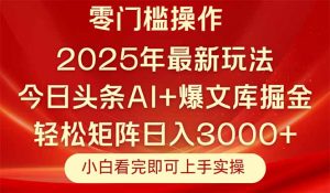 今日头条2025年最新玩法，思路简单，复制粘贴，轻松实现矩阵日入3000+-网创资源站