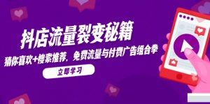 抖店流量裂变秘籍,猜你喜欢,搜索推荐,免费流量与付费广告组合拳-网创资源站